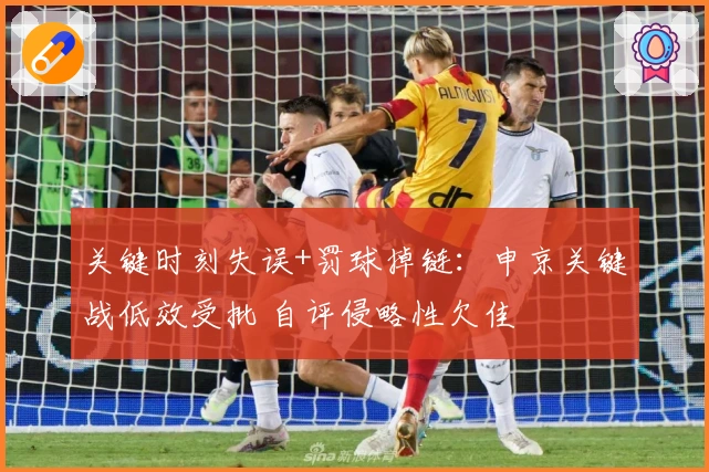 关键时刻失误+罚球掉链：申京关键战低效受批 自评侵略性欠佳