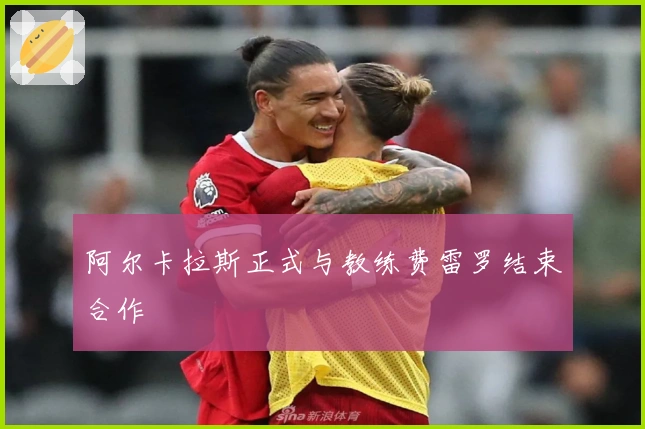 阿尔卡拉斯正式与教练费雷罗结束合作